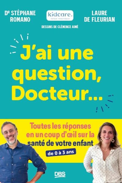 J AI UNE QUESTION, DOCTEUR  - TOUTES LES REPONSES EN UN COUP D OEIL SUR LA SANTE DE VOTRE ENFANT (DE