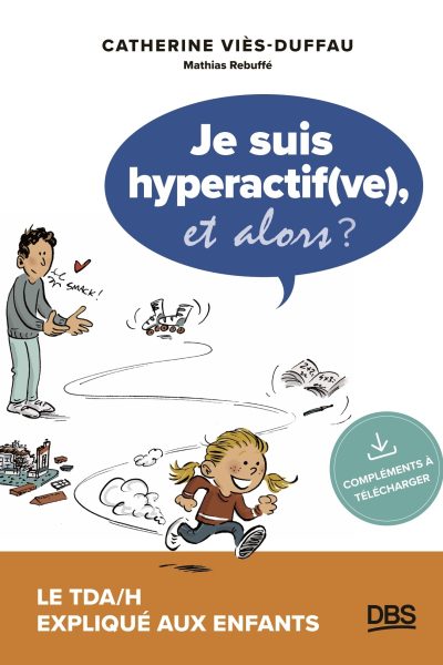 JE SUIS HYPERACTIF(VE), ET ALORS ? - LE TDA/H EXPLIQUE AUX ENFANTS
