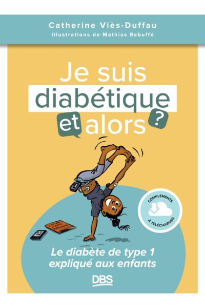 JE SUIS DIABETIQUE, ET ALORS ? - LE DIABETE DE TYPE 1 EXPLIQUE AUX ENFANTS
