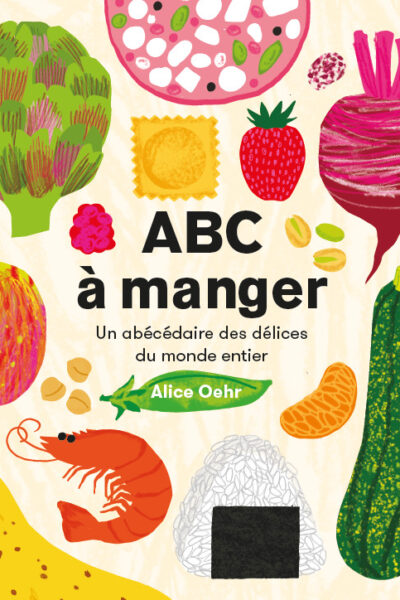 ABC A MANGER - UN ABECEDAIRE DES DELICES DU MONDE ENTIER