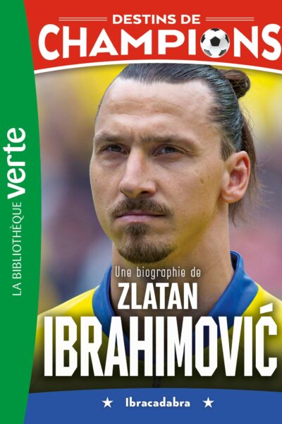 DESTINS DE CHAMPIONS - T18 - DESTINS DE CHAMPIONS 18 - UNE BIOGRAPHIE DE ZLATAN IBRAHIMOVIC