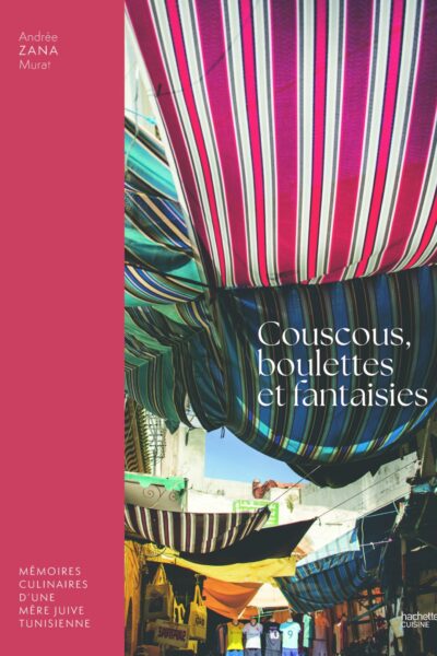 COUSCOUS, BOULETTES ET FANTAISIES - 300 RECETTES TUNISIENNES DE MON ENFANCE