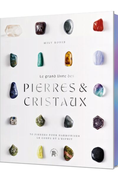 LE GRAND LIVRE DES PIERRES ET DES CRISTAUX - COLLECTOR - 50 PIERRES POUR HARMONISER LE CORPS ET L'ES