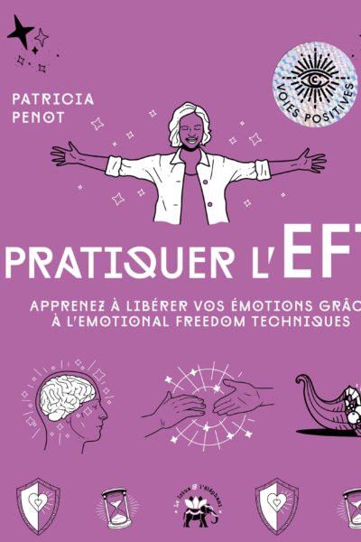 PRATIQUER L'EFT - APPRENEZ A LIBERER VOS EMOTIONS GRACE A L'EMOTIONAL FREEDOM TECHNIQUES