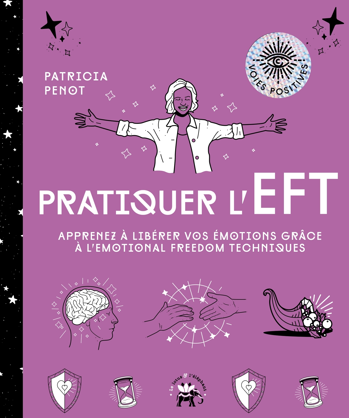 PRATIQUER L'EFT - APPRENEZ A LIBERER VOS EMOTIONS GRACE A L'EMOTIONAL FREEDOM TECHNIQUES