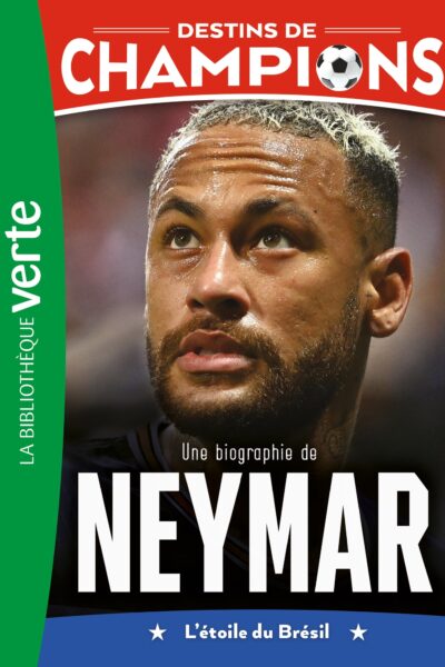 DESTINS DE CHAMPIONS T06 UNE BIOGRAPHIE DE NEYMAR