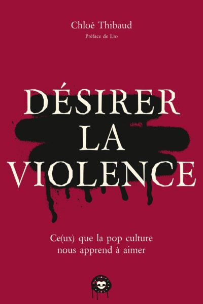 DESIRER LA VIOLENCE - CE(UX) QUE LA POP CULTURE NOUS APPREND A AIMER