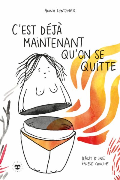 C'EST DEJA MAINTENANT QU'ON SE QUITTE - RECIT D'UNE FAUSSE COUCHE