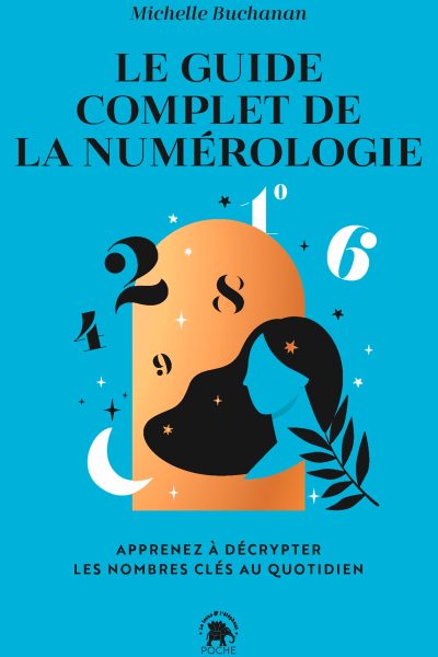 LE GUIDE COMPLET DE LA NUMEROLOGIE - APPRENEZ A DECRYPTER LES NOMBRES CLES AU QUOTIDIEN