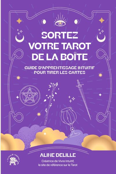 SORTEZ VOTRE TAROT DE LA BOITE - GUIDE D'APPRENTISSAGE INTUITIF POUR TIRER LES CARTES