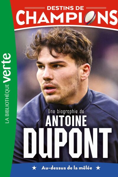 DESTINS DE CHAMPIONS T05 UNE BIOGRAPHIE D'ANTOINE DUPONT, AU-DESSUS DE LA MELEE