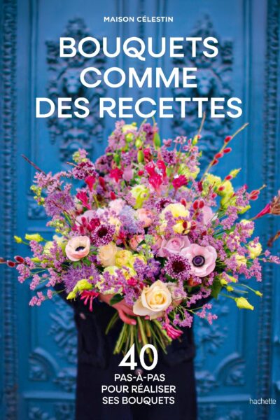 BOUQUETS COMME DES RECETTES - 40 PAS-A-PAS