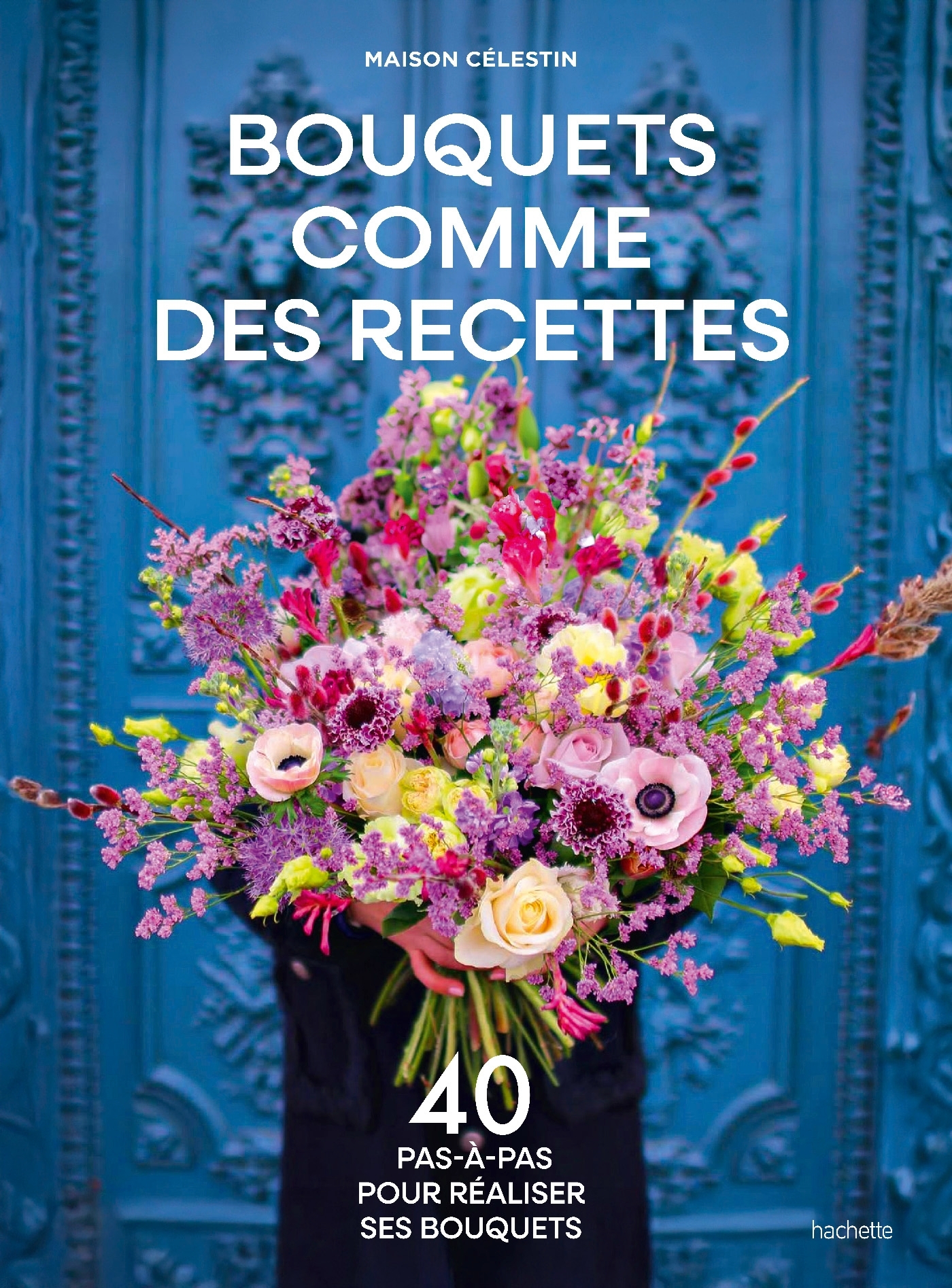 BOUQUETS COMME DES RECETTES - 40 PAS-A-PAS