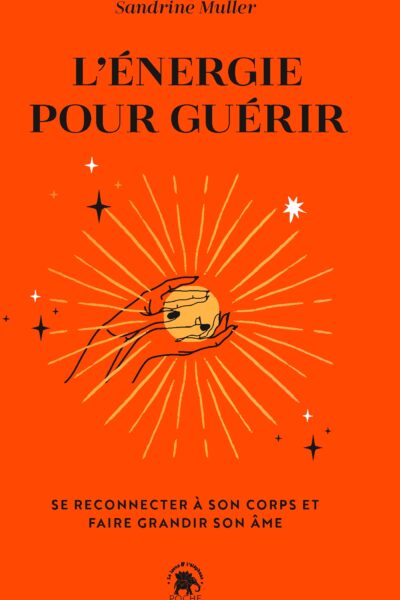 L'ENERGIE POUR GUERIR - SE RECONNECTER A SON CORPS ET FAIRE GRANDIR SON AME