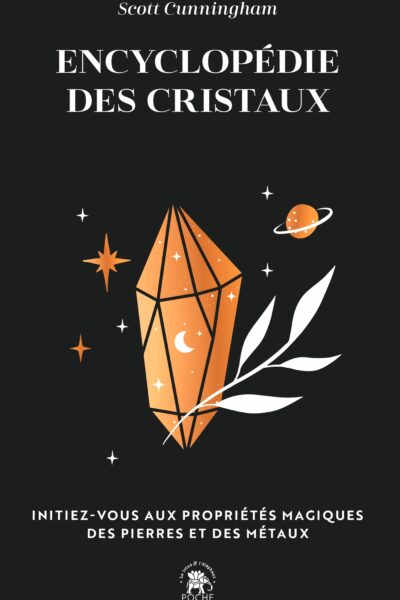 ENCYCLOPEDIE DES CRISTAUX - INITIEZ-VOUS AUX PROPRIETES MAGIQUES DES PIERRES ET DES METAUX