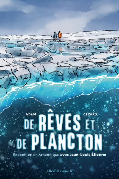 DE RÊVES ET DE PLANCTON - EXPEDITION EN ANTARCTIQUE AVEC JEAN-LOUIS ETIENNE