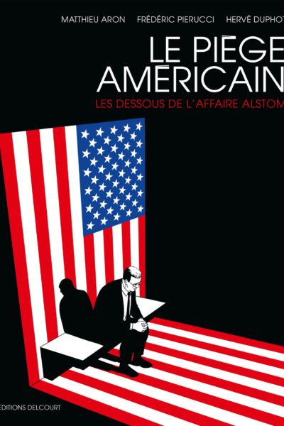 LE PIEGE AMERICAIN - ONE-SHOT - LE PIEGE AMERICAIN - LES DESSOUS DE L'AFFAIRE ALSTOM