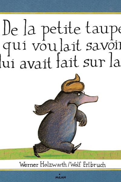 DE LA PETITE TAUPE QUI VOULAIT SAVOIR QUI LUI AVAIT FAIT SUR LA TETE