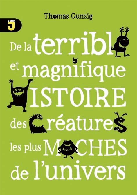 DE LA TERRIBLE ET MAGNIFIQUE HISTOIRE DES CREATURES LES PLUS MOCHES DE L'UNIVERS