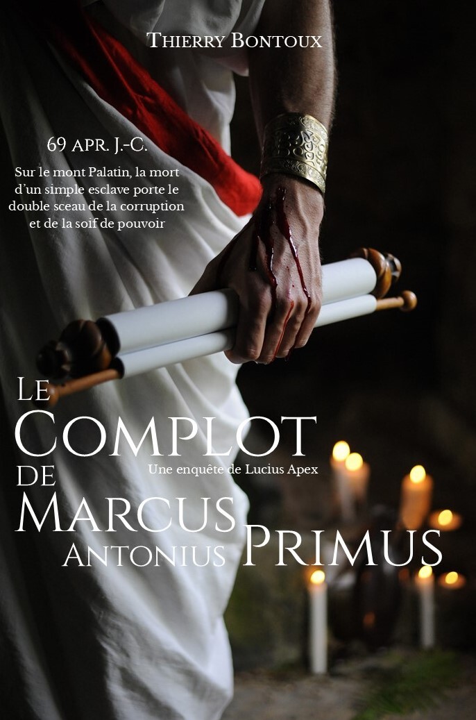 LE COMPLOT DE MARCUS ANTONIUS PRIMUS - LES ENQUETES DE LUCIUS APEX - T01