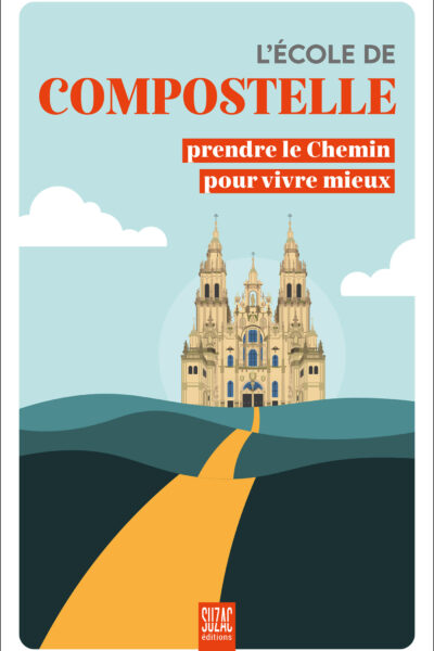 L'ECOLE DE COMPOSTELLE - PRENDRE LE CHEMIN POUR VIVRE MIEUX