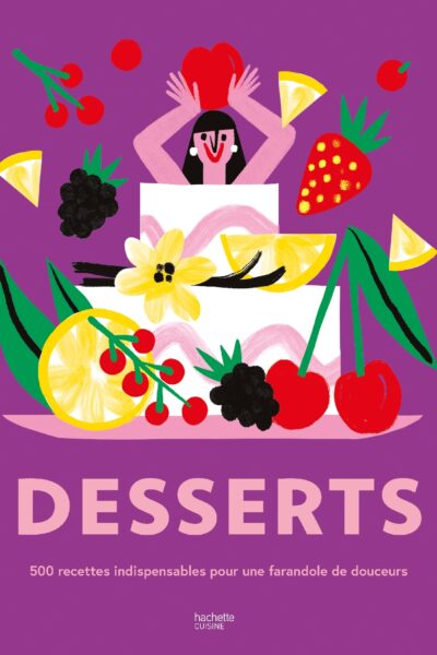 DESSERTS - 500 RECETTES INDISPENSABLES POUR UNE FARANDOLE DE DOUCEURS !