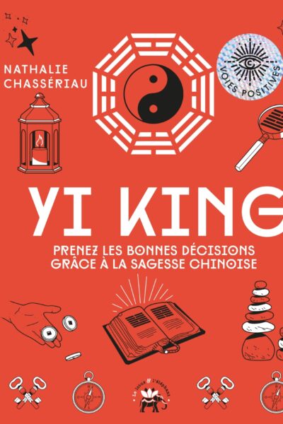 YI KING - PRENEZ LES BONNES DECISIONS GRACE A LA SAGESSE CHINOISE