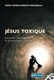 JÉSUS TOXIQUE - SURMONTER L'ABUS SPIRITUEL ET LE TRAUMATISME RELIGIEUX