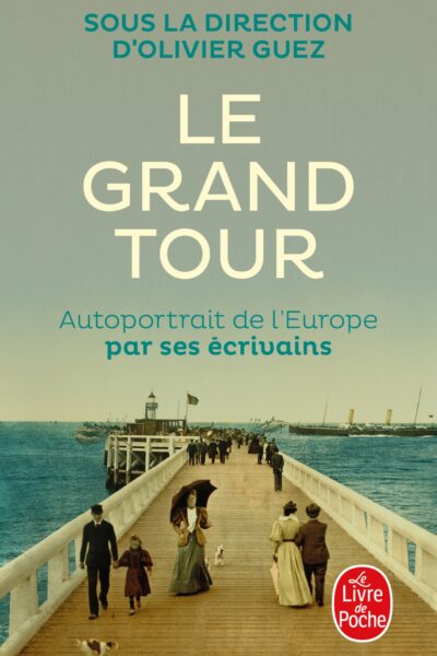 LE GRAND TOUR - AUTOPORTRAIT DE L'EUROPE PAR SES ECRIVAINS