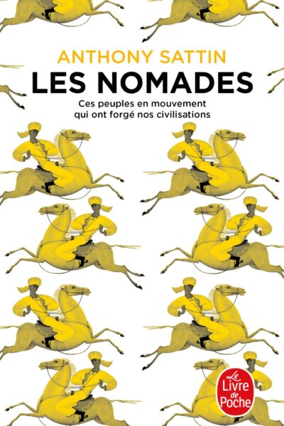 LES NOMADES - CES PEUPLES EN MOUVEMENT QUI ONT FORGE NOS CIVILISATIONS