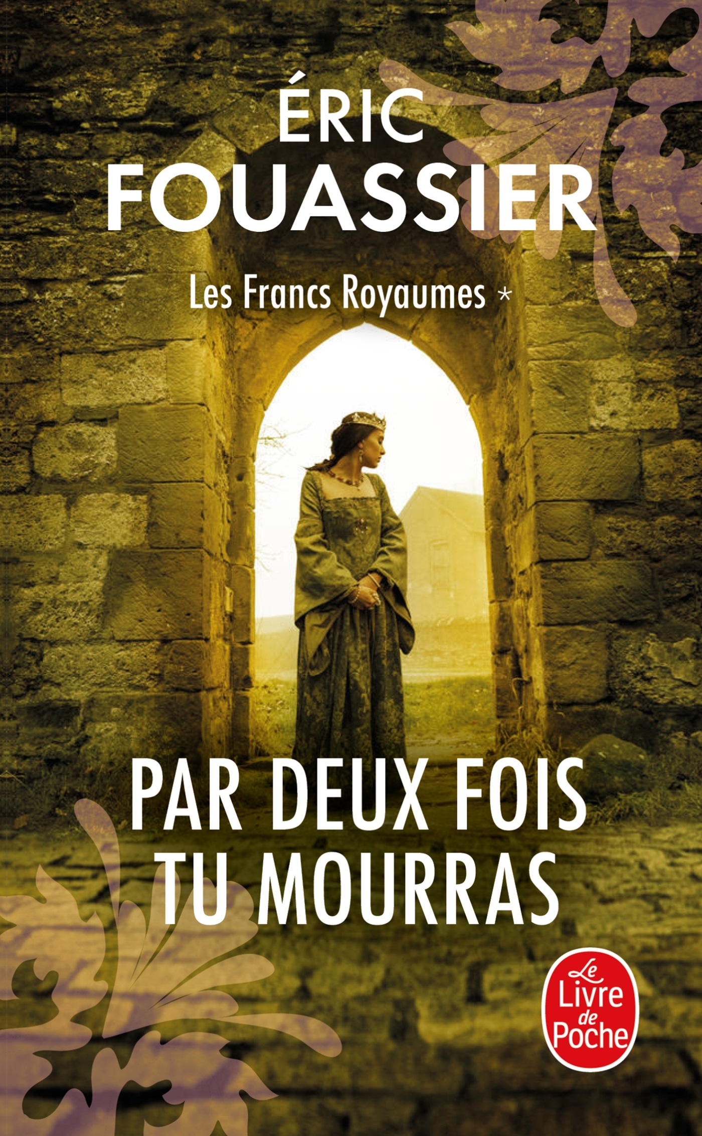 PAR DEUX FOIS TU MOURRAS (LES FRANCS ROYAUMES, TOME 1)