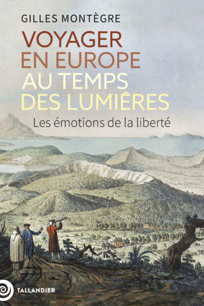 VOYAGER EN EUROPE AU TEMPS DES LUMIERES - LES EMOTIONS DE LA LIBERTE