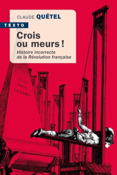 CROIS OU MEURS ! - HISTOIRE INCORRECTE DE LA REVOLUTION FRANCAISE