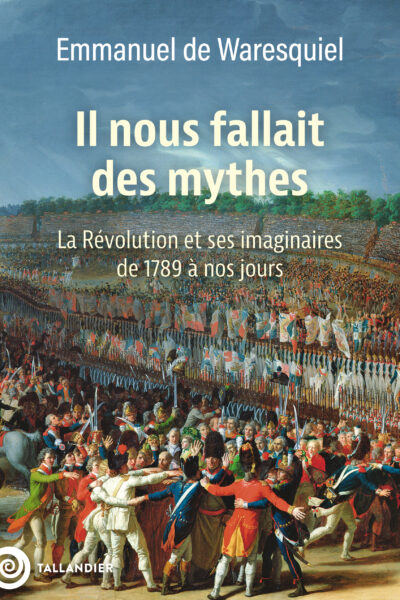 IL NOUS FALLAIT DES MYTHES ! - LA REVOLUTION ET SES IMAGINAIRES. DE 1789 A NOS JOURS