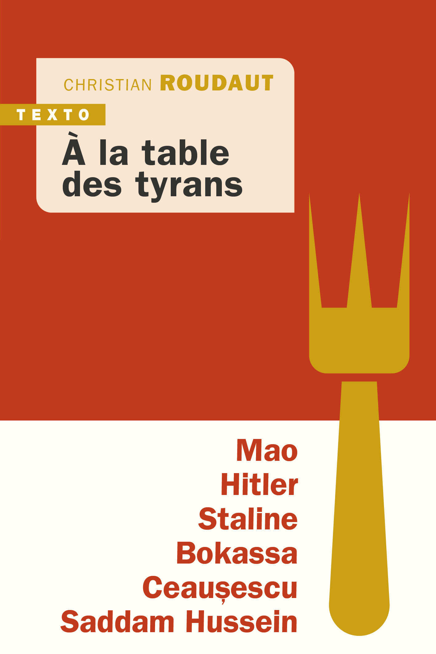 A LA TABLE DES TYRANS - MAO, HITLER, BOKASSA, STALINE, CEAUSESCU, SADDAM HUSSEIN