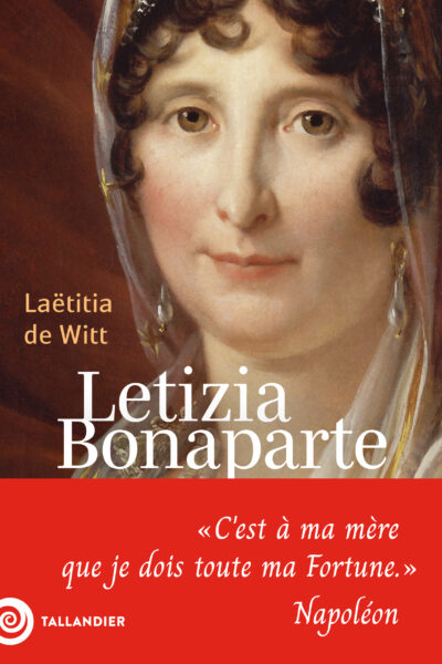 LETIZIA BONAPARTE - "C'EST A MA MERE QUE JE DOIS TOUTE MA FORTUNE" NAPOLEON