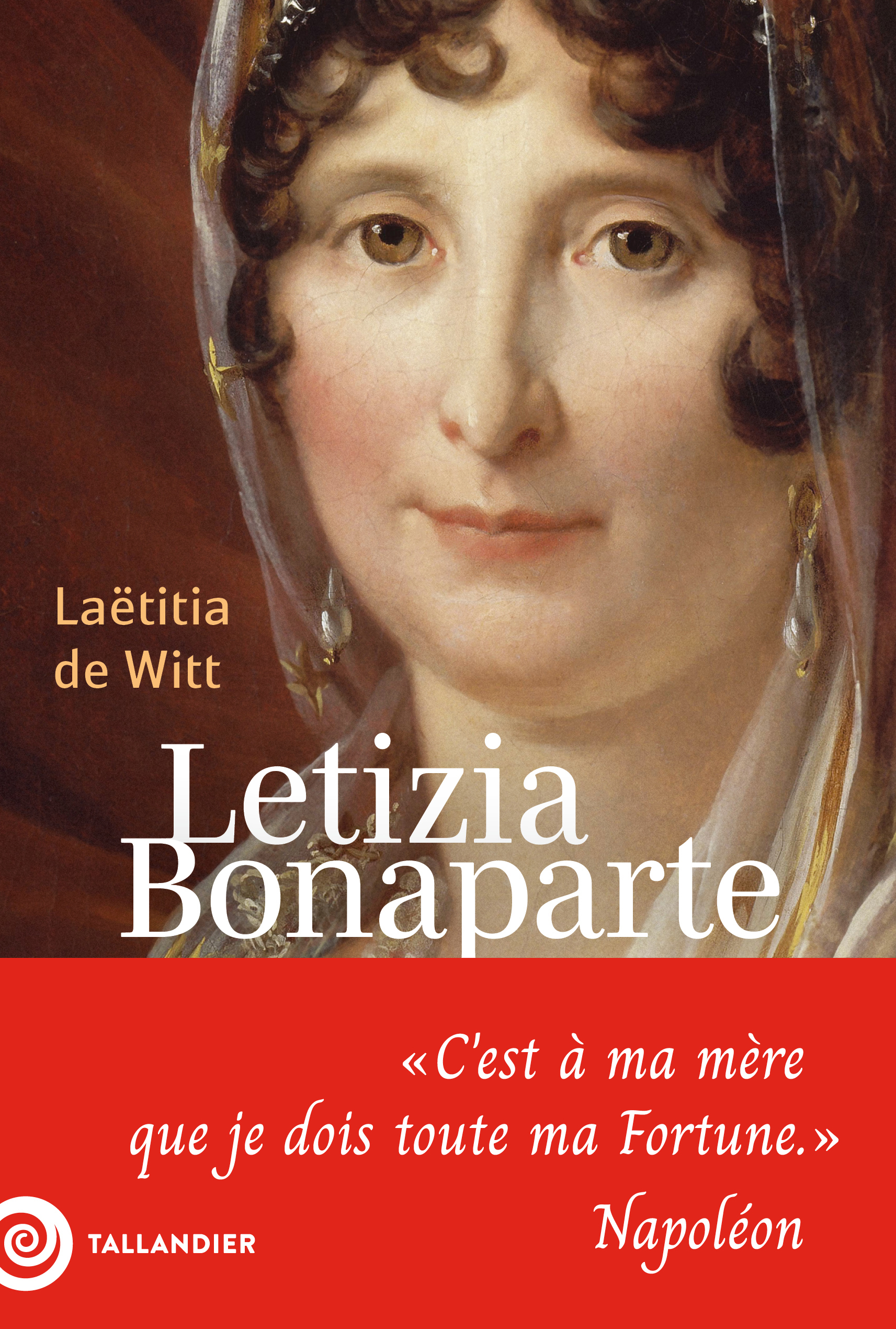 LETIZIA BONAPARTE - "C'EST A MA MERE QUE JE DOIS TOUTE MA FORTUNE" NAPOLEON