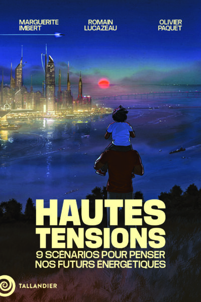 HAUTES TENSIONS - 9 SCENARIOS POUR PENSER NOS FUTURS ENERGETIQUES