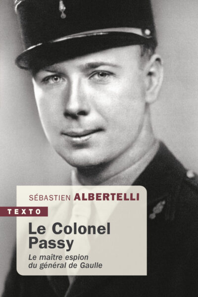 LE COLONEL PASSY - LE MAÎTRE ESPION DU GENERAL DE GAULLE
