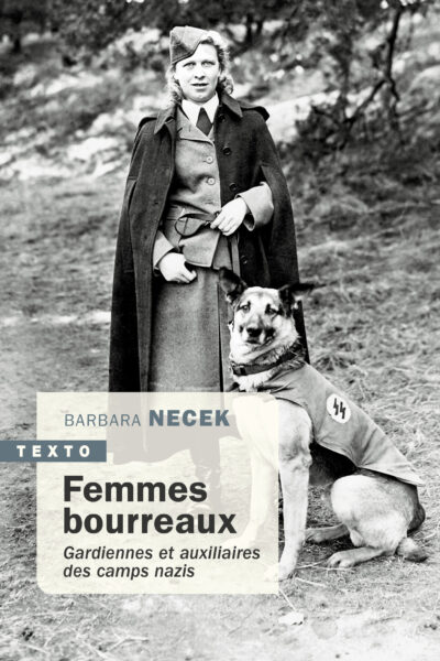 FEMMES BOURREAUX - GARDIENNES ET AUXILIAIRES DES CAMPS NAZIS