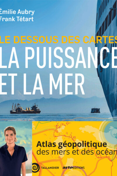 LE DESSOUS DES CARTES LA PUISSANCE ET LA MER - ATLAS DE GEOPOLITIQUE DES MERS ET DES OCEANS