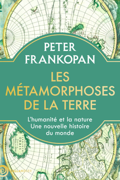 LES METAMORPHOSES DE LA TERRE - L'HUMANITE ET LA NATURE, UNE NOUVELLE HISTOIRE DU MONDE