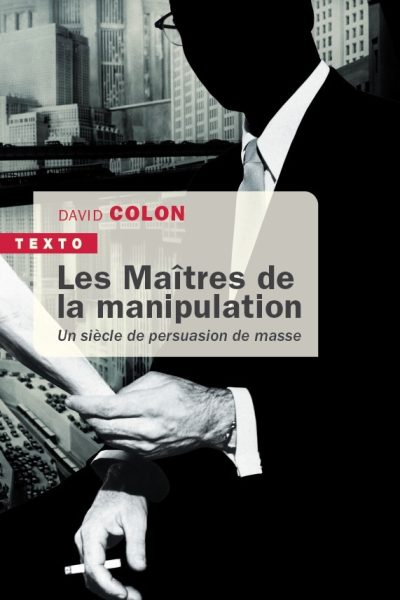 LES MAITRES DE LA MANIPULATION UN SIECLE DE PERSUASION DE MASSE