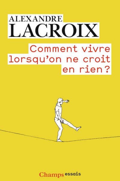 COMMENT VIVRE LORSQU'ON NE CROIT EN RIEN ?