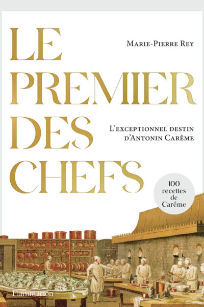 LE PREMIER DES CHEFS - L'EXCEPTIONNEL DESTIN D'ANTONIN CARÊME