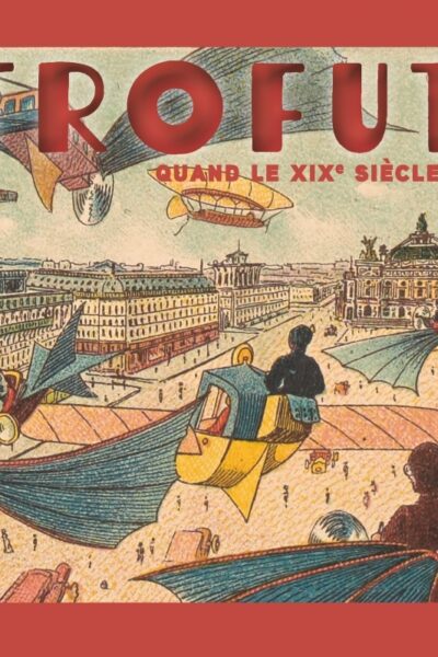 RETROFUTUR - QUAND LE XIXE SIECLE INVENTE LE XXIE
