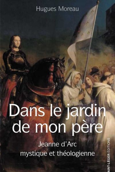 DANS LE JARDIN DE MON PERE : JEANNE D'ARC, MYSTIQUE ET THEOLOGIENNE