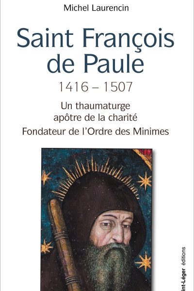 SAINT FRANCOIS DE PAULE, 1416 - 1507 - UN THAUMATURGE, APOTRE DE LA CHARITE, FONDATEUR DE L'ORDRE DE