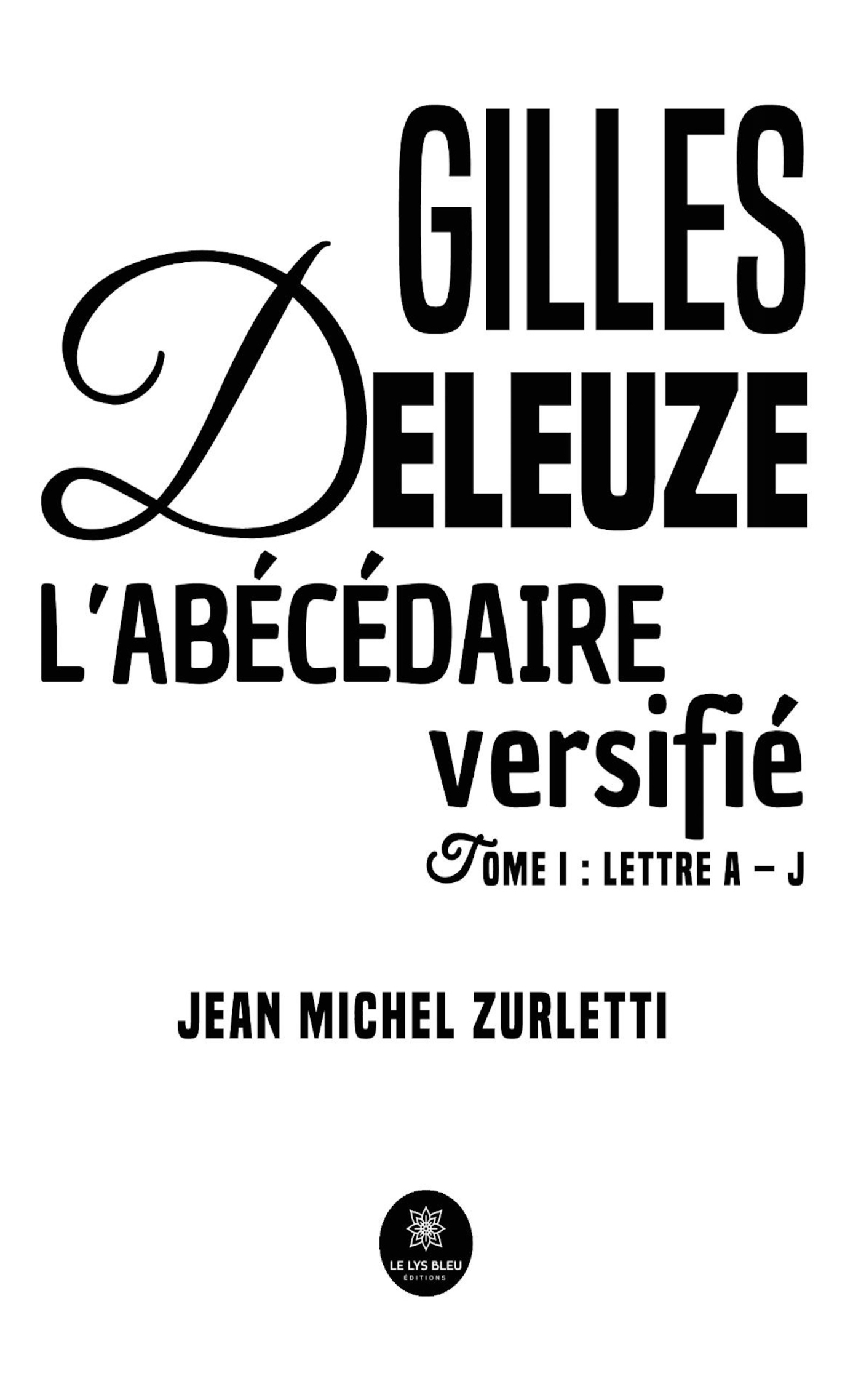 GILLES DELEUZE L ABECEDAIRE VERSIFIE - TOME I : LETTRE A J