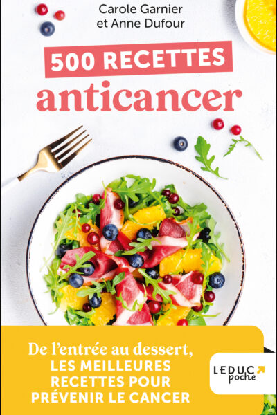 500 RECETTES ANTICANCER - DE L'ENTREE AU DESSERT, LES MEILLEURES RECETTES POUR PREVENIR LE CANCER